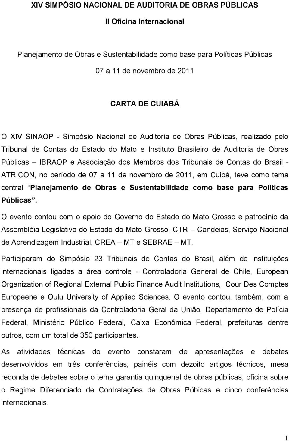 Membros dos Tribunais de Contas do Brasil - ATRICON, no período de 07 a 11 de novembro de 2011, em Cuibá, teve como tema central Planejamento de Obras e Sustentabilidade como base para Políticas