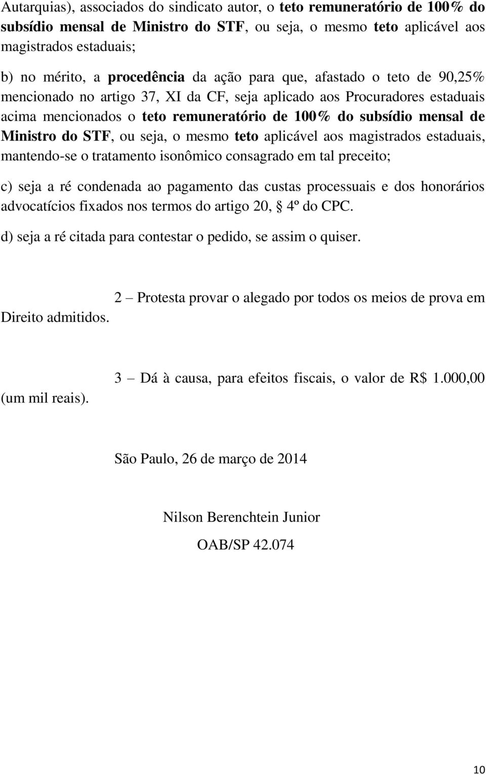 do STF, ou seja, o mesmo teto aplicável aos magistrados estaduais, mantendo-se o tratamento isonômico consagrado em tal preceito; c) seja a ré condenada ao pagamento das custas processuais e dos