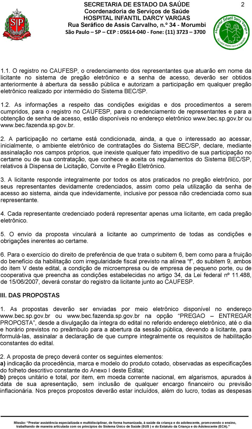 As informações a respeito das condições exigidas e dos procedimentos a serem cumpridos, para o registro no CAUFESP, para o credenciamento de representantes e para a obtenção de senha de acesso, estão