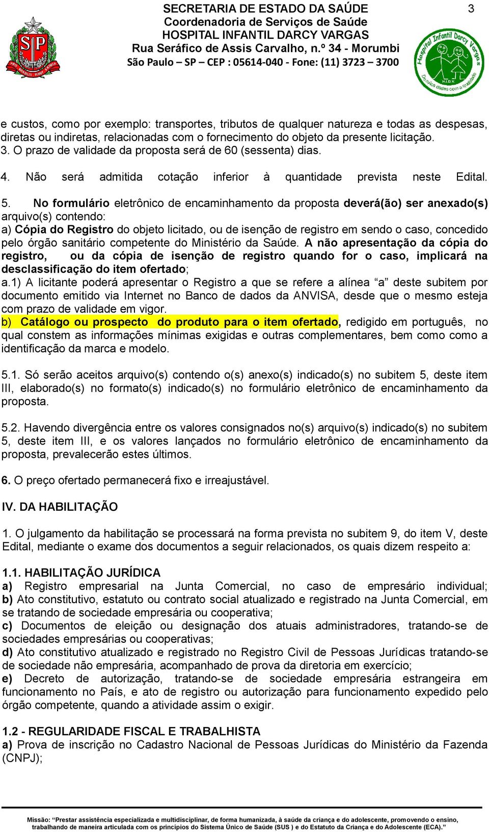 No formulário eletrônico de encaminhamento da proposta deverá(ão) ser anexado(s) arquivo(s) contendo: a) Cópia do Registro do objeto licitado, ou de isenção de registro em sendo o caso, concedido