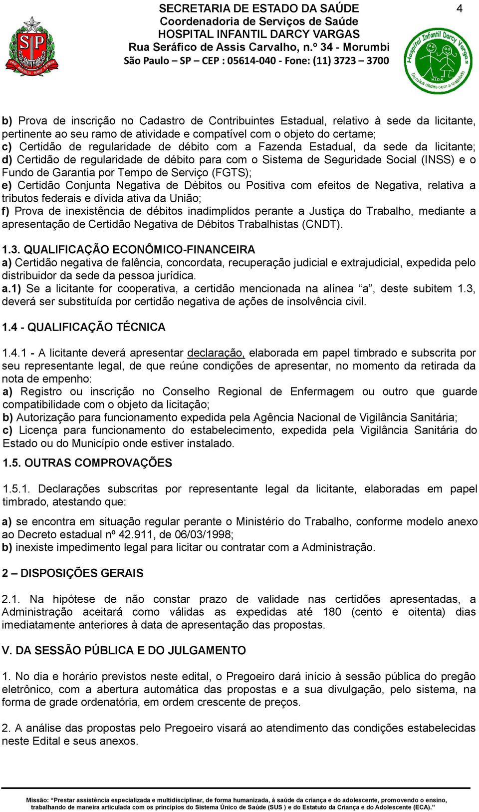 Certidão Conjunta Negativa de Débitos ou Positiva com efeitos de Negativa, relativa a tributos federais e dívida ativa da União; f) Prova de inexistência de débitos inadimplidos perante a Justiça do