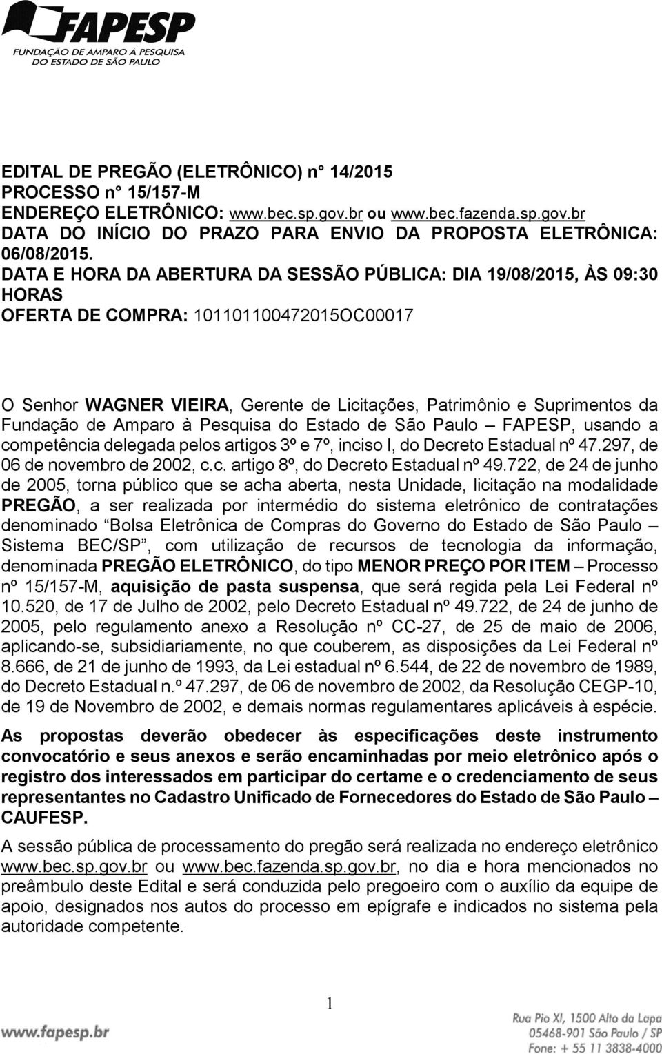 de Amparo à Pesquisa do Estado de São Paulo FAPESP, usando a competência delegada pelos artigos 3º e 7º, inciso I, do Decreto Estadual nº 47.297, de 06 de novembro de 2002, c.c. artigo 8º, do Decreto Estadual nº 49.