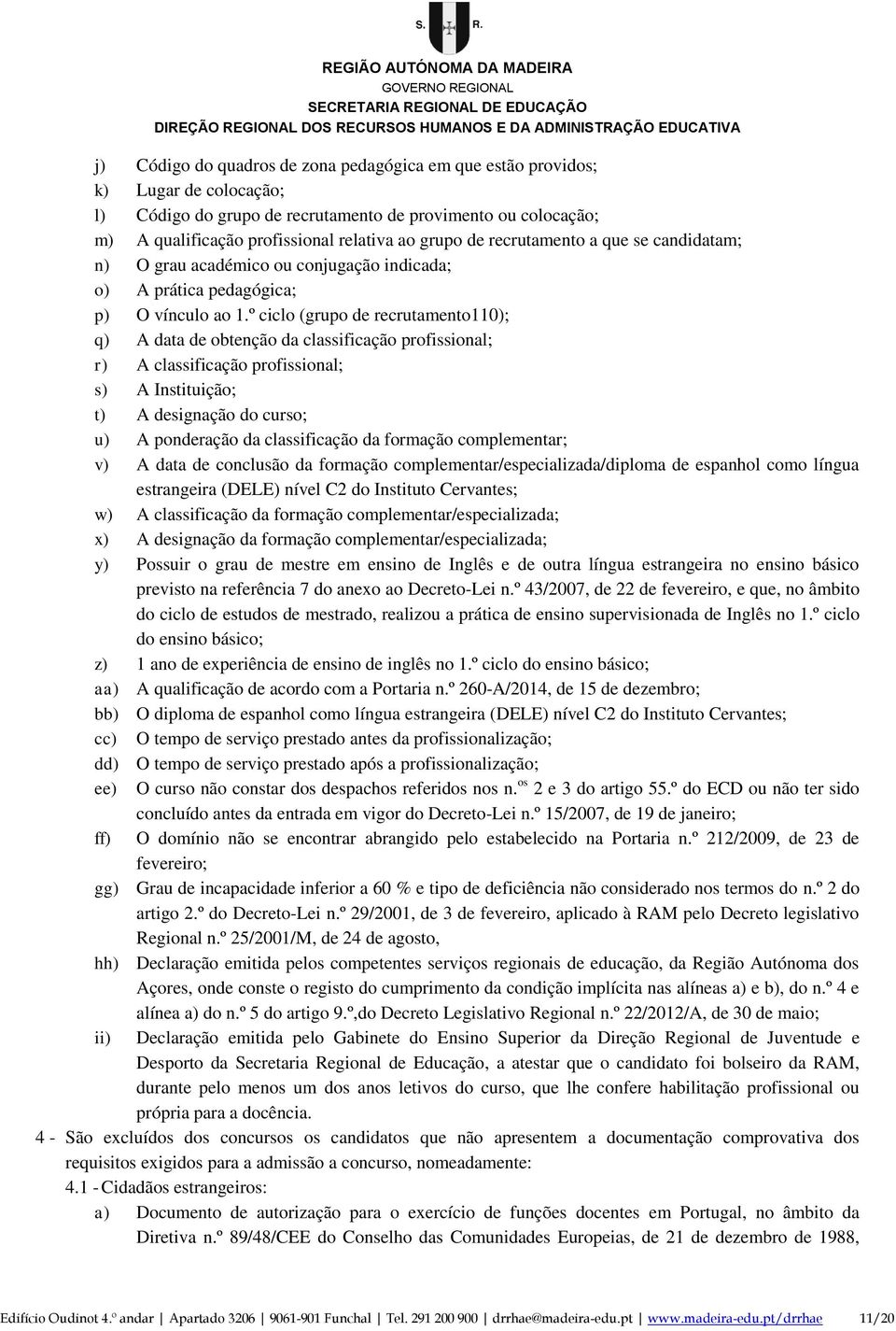 º ciclo (grupo de recrutamento110); q) A data de obtenção da classificação profissional; r) A classificação profissional; s) A Instituição; t) A designação do curso; u) A ponderação da classificação