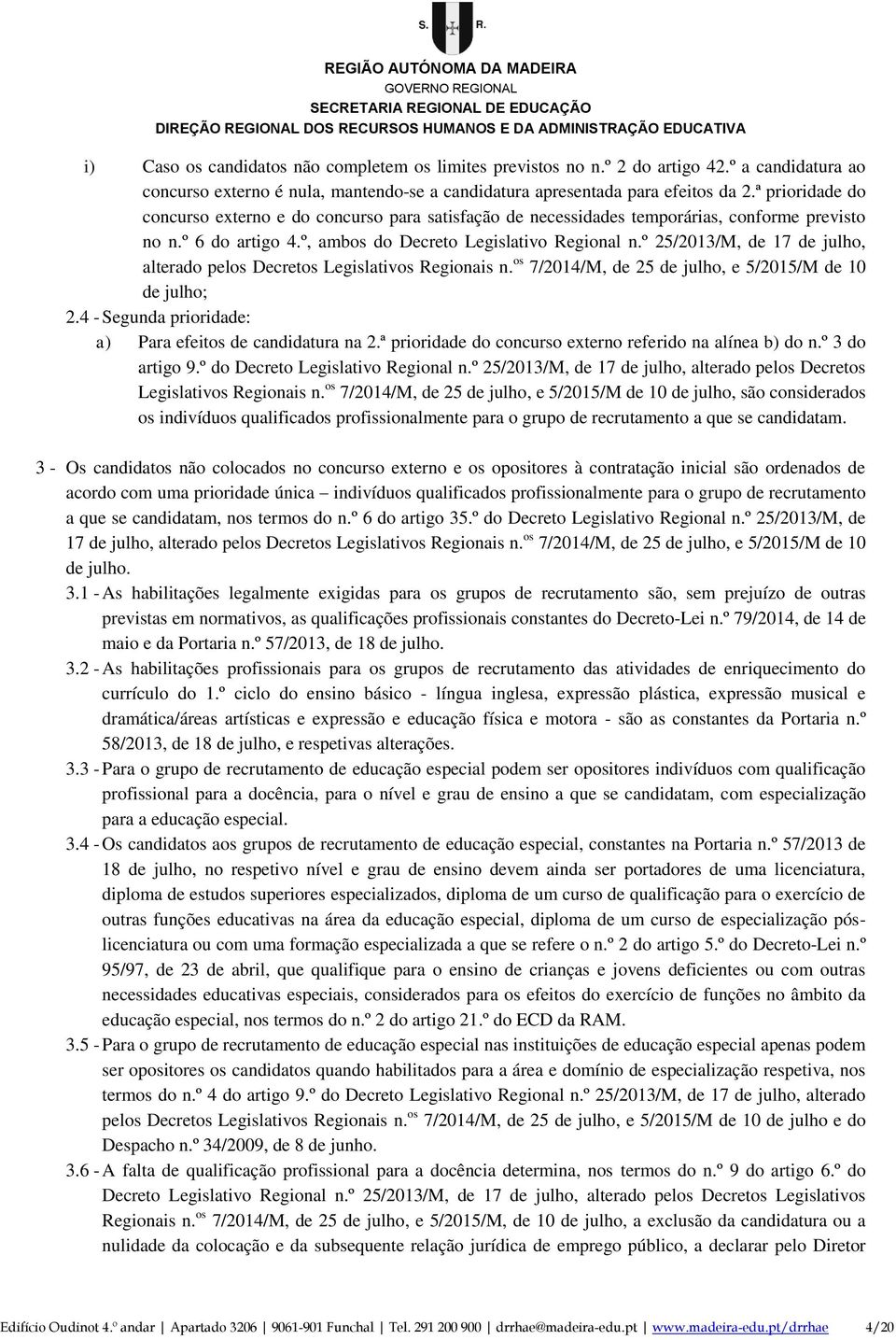 º 25/2013/M, de 17 de julho, alterado pelos Decretos Legislativos Regionais n. os 7/2014/M, de 25 de julho, e 5/2015/M de 10 de julho; 2.4 - Segunda prioridade: a) Para efeitos de candidatura na 2.