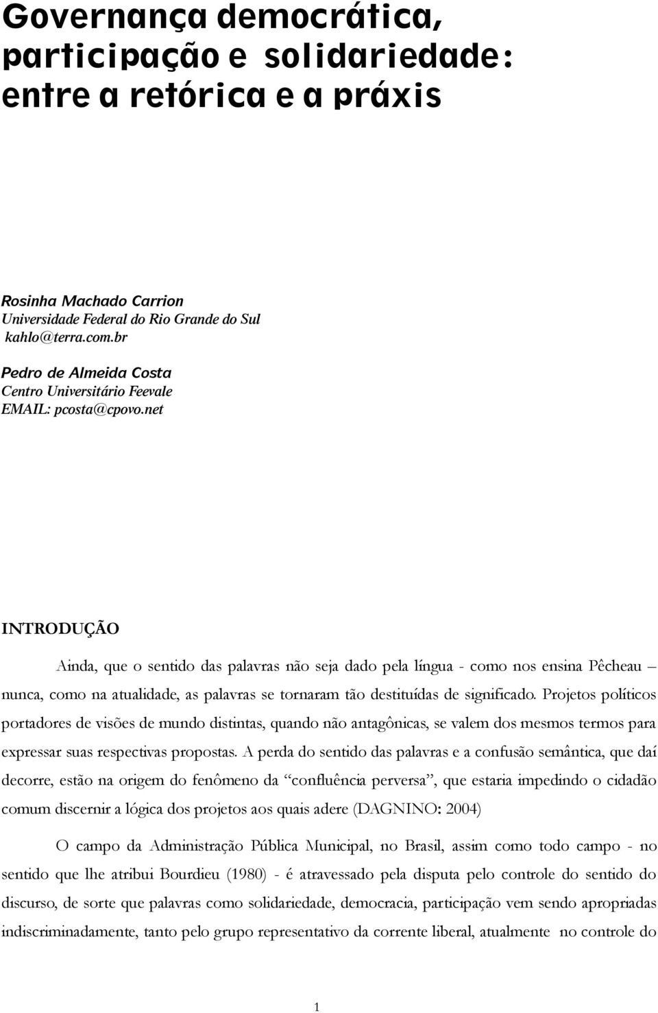 net INTRODUÇÃO Ainda, que o sentido das palavras não seja dado pela língua - como nos ensina Pêcheau nunca, como na atualidade, as palavras se tornaram tão destituídas de significado.