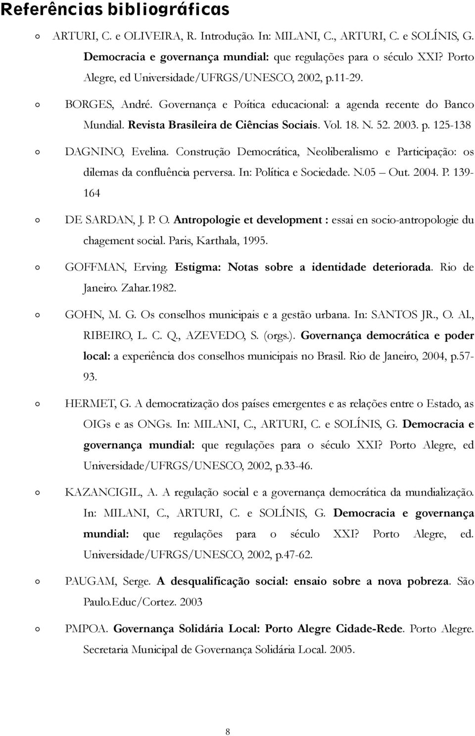 2003. p. 125-138 DAGNINO, Evelina. Construção Democrática, Neoliberalismo e Participação: os dilemas da confluência perversa. In: Política e Sociedade. N.05 Ou