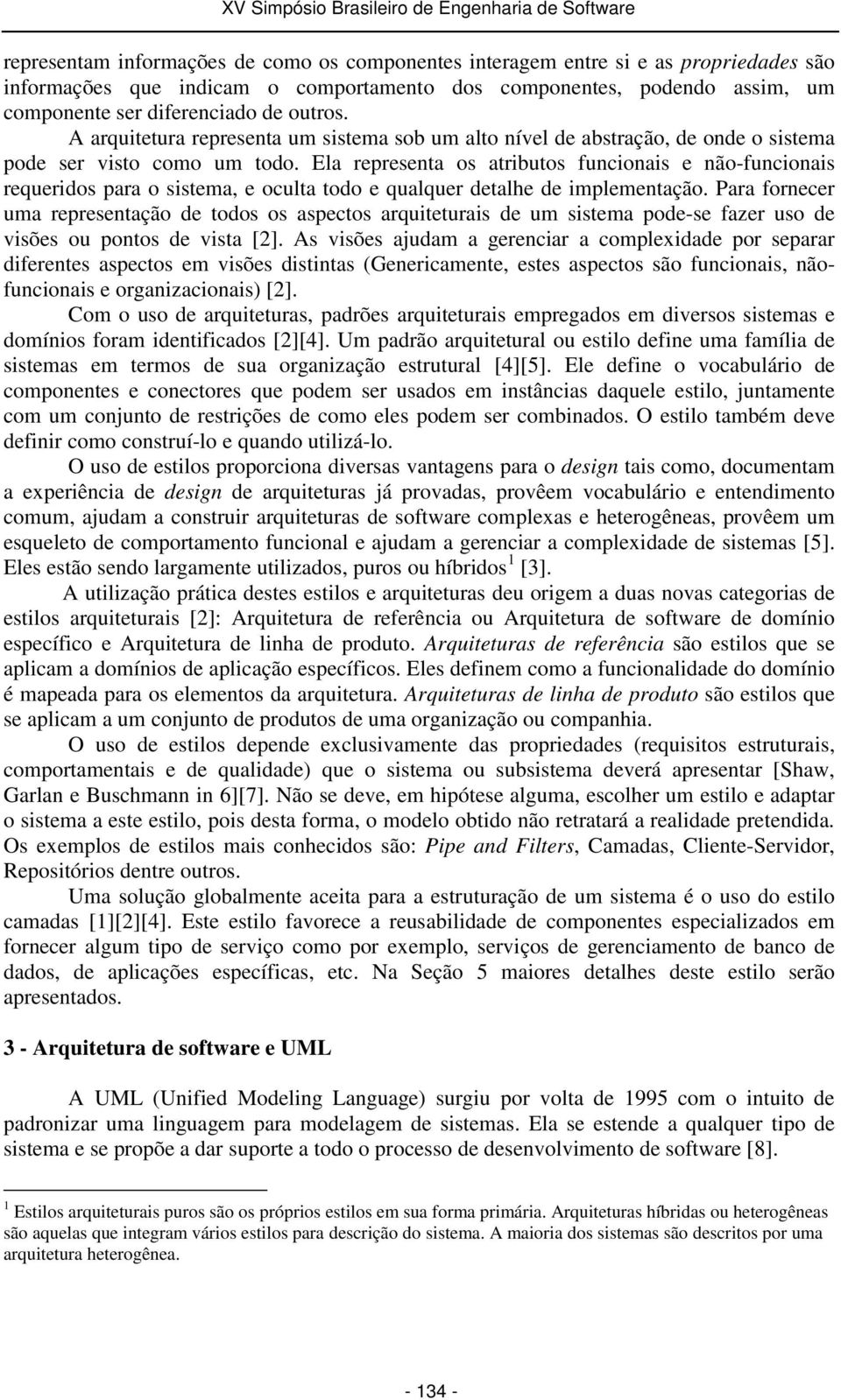 Ela representa os atributos funcionais e não-funcionais requeridos para o sistema, e oculta todo e qualquer detalhe de implementação.