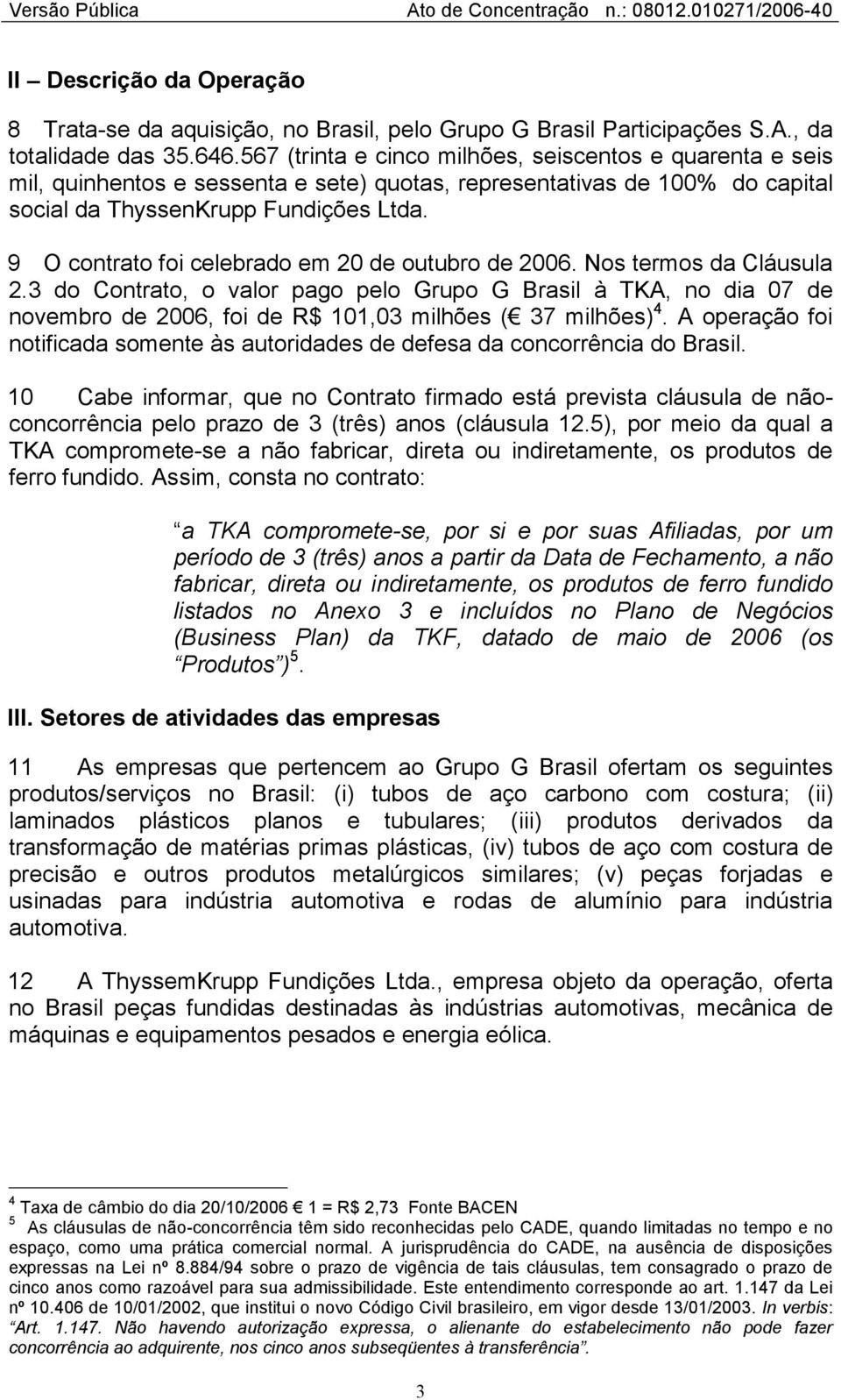 9 O contrato foi celebrado em 20 de outubro de 2006. Nos termos da Cláusula 2.