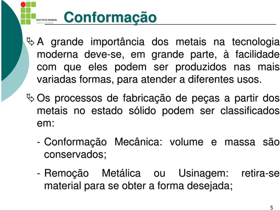 Os processos de fabricação de peças a partir dos metais no estado sólido s podem ser classificados em: -