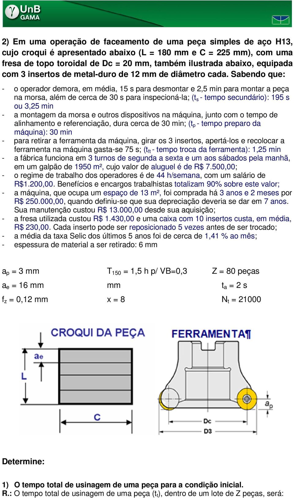 195 s ou 3,25 min - a monagem da morsa e ouros disposiivos na máquina, juno om o empo de alinhameno e reereniação, dura era de 30 min; ( p - empo preparo da máquina): 30 min - para reirar a erramena