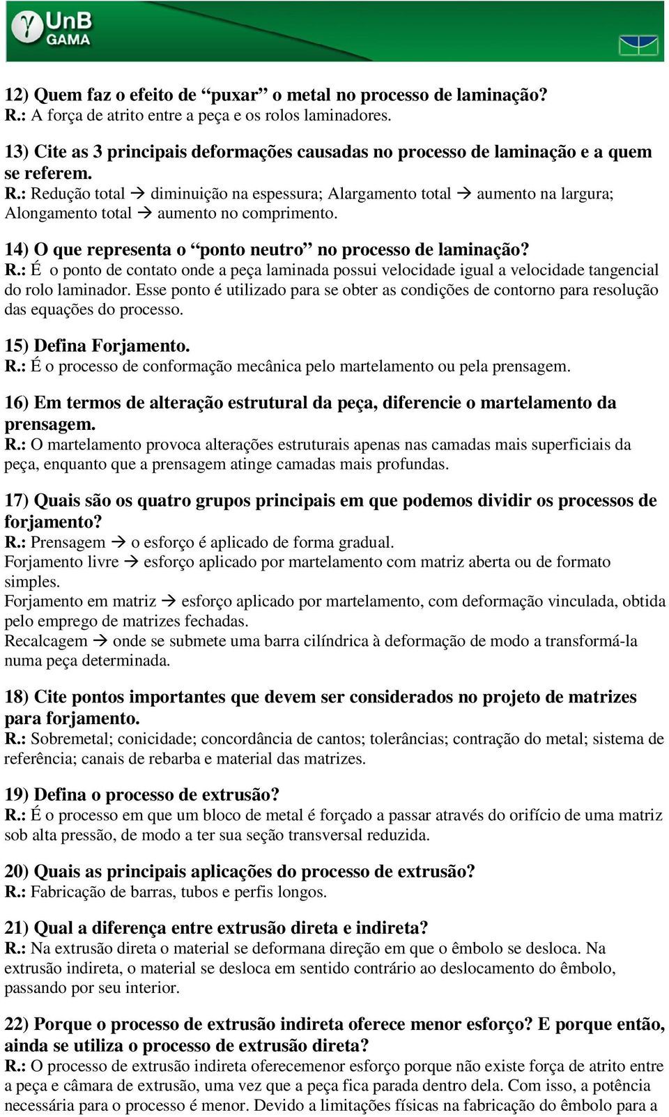 na largura; Alongameno oal aumeno no omprimeno 14) O que represena o pono neuro no proesso de laminação?