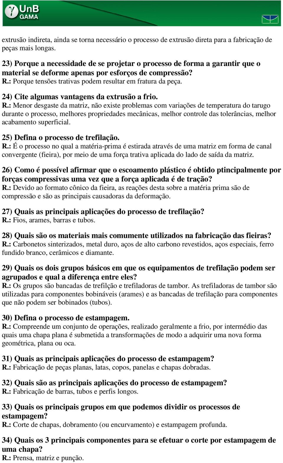 R: Porque ensões raivas podem resular em raura da peça 24) Cie algumas vanagens da exrusão a rio R: Menor desgase da mariz, não exise problemas om variações de emperaura do arugo durane o proesso,