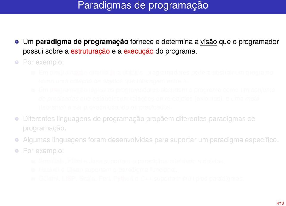 Em programação lógica os programadores abstraem o programa como um conjunto de predicados que estabelecem relações entre objetos (axiomas), e uma meta (teorema) a ser provada usando os predicados.