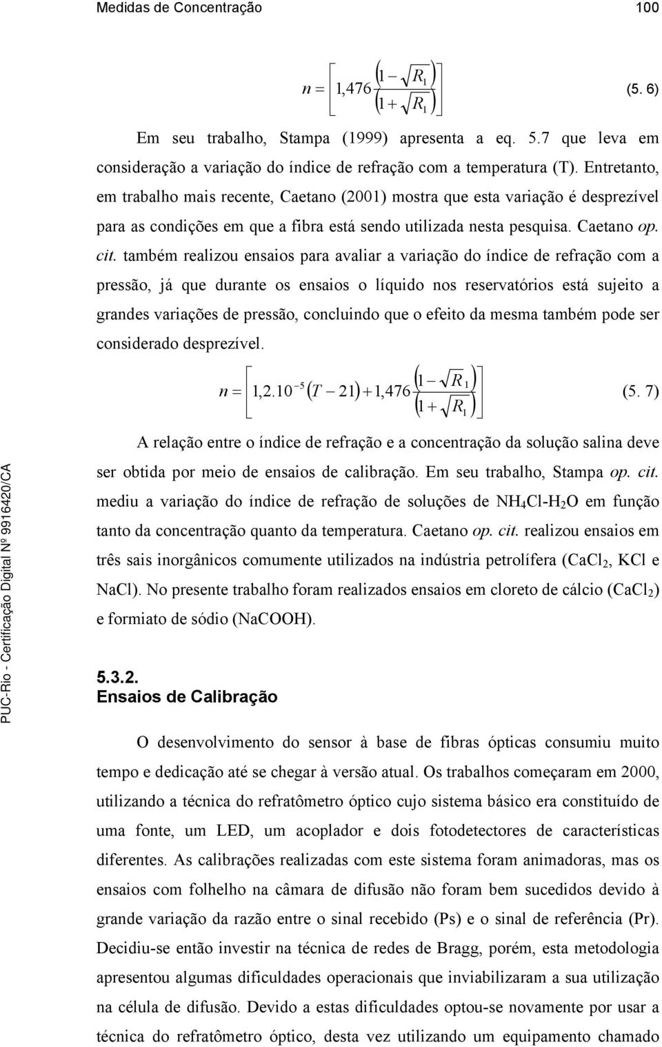 também realizou ensaios para avaliar a variação do índice de refração com a pressão, já que durante os ensaios o líquido nos reservatórios está sujeito a grandes variações de pressão, concluindo que