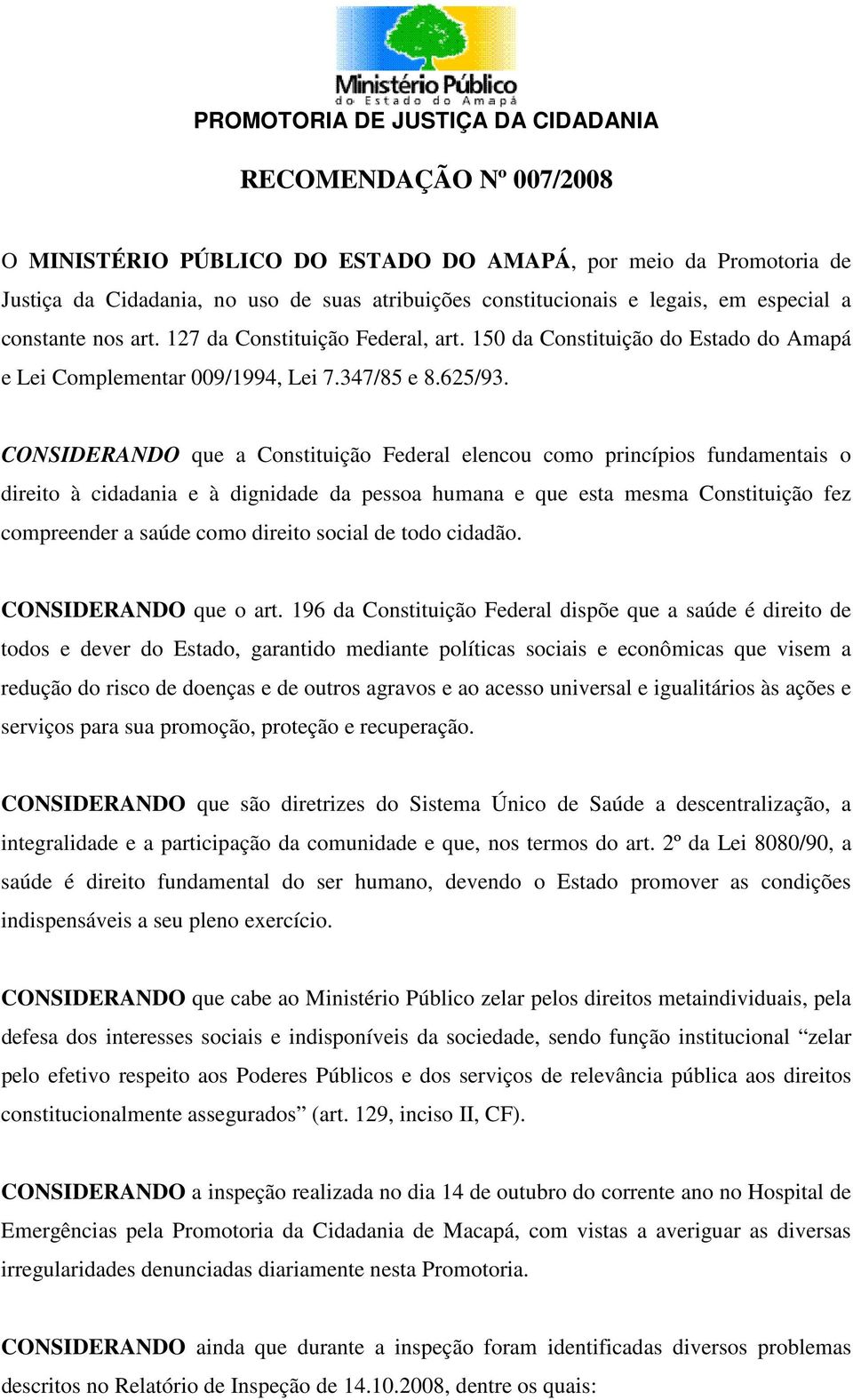 CONSIDERANDO que a Constituição Federal elencou como princípios fundamentais o direito à cidadania e à dignidade da pessoa humana e que esta mesma Constituição fez compreender a saúde como direito