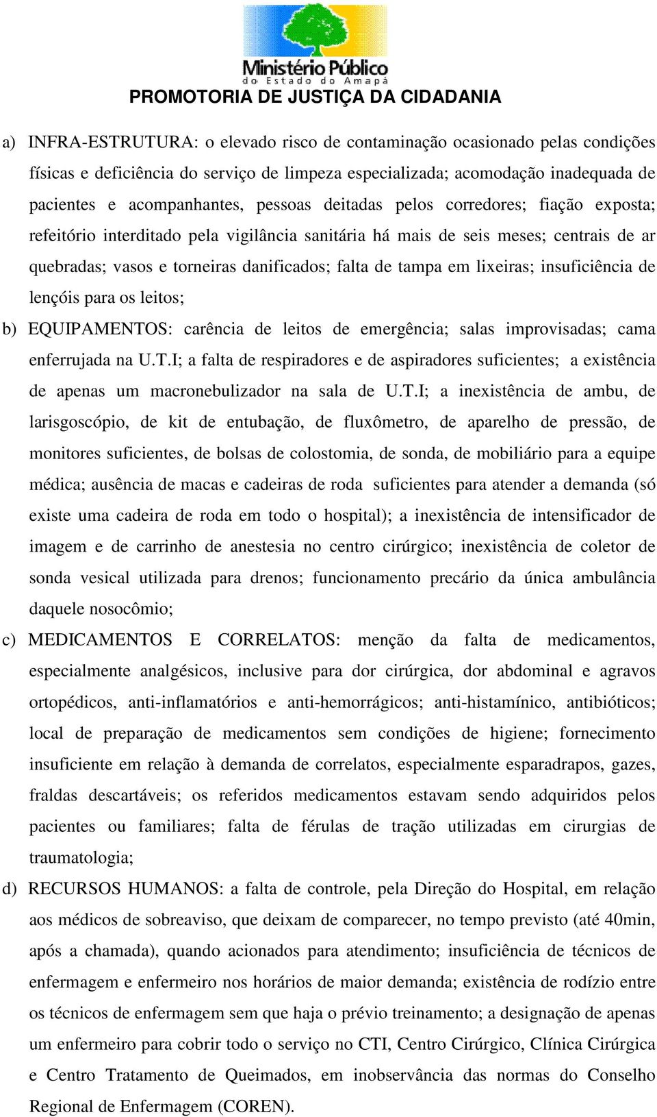 insuficiência de lençóis para os leitos; b) EQUIPAMENTOS: carência de leitos de emergência; salas improvisadas; cama enferrujada na U.T.I; a falta de respiradores e de aspiradores suficientes; a existência de apenas um macronebulizador na sala de U.