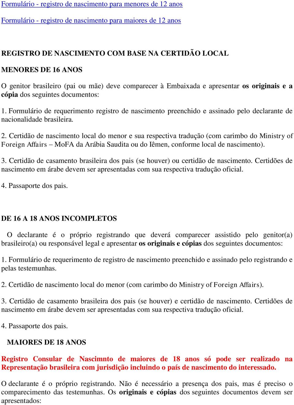 Formulário de requerimento registro de nascimento preenchido e assinado pelo declarante de nacionalidade brasileira. 2.