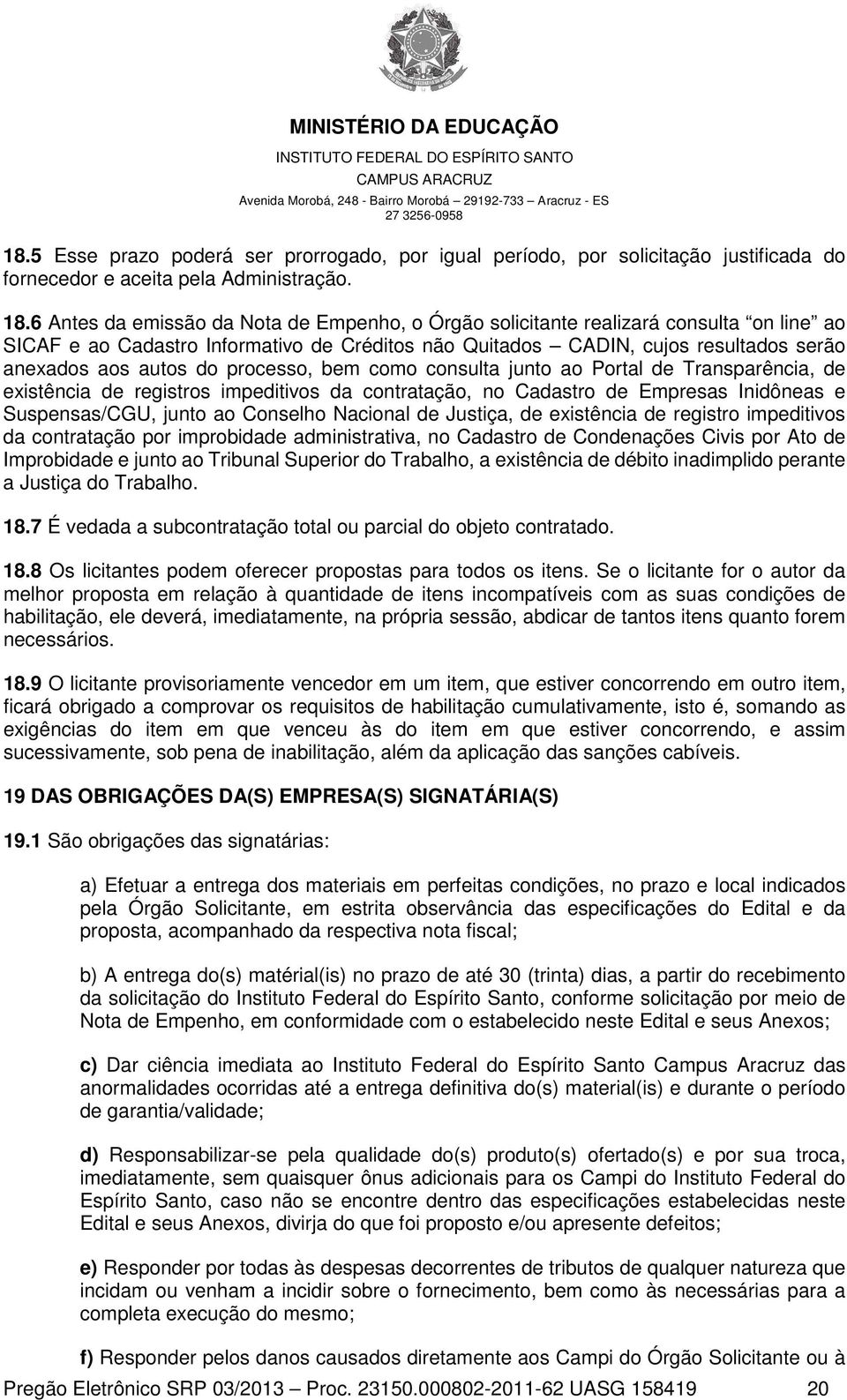 processo, bem como consulta junto ao Portal de Transparência, de existência de registros impeditivos da contratação, no Cadastro de Empresas Inidôneas e Suspensas/CGU, junto ao Conselho Nacional de