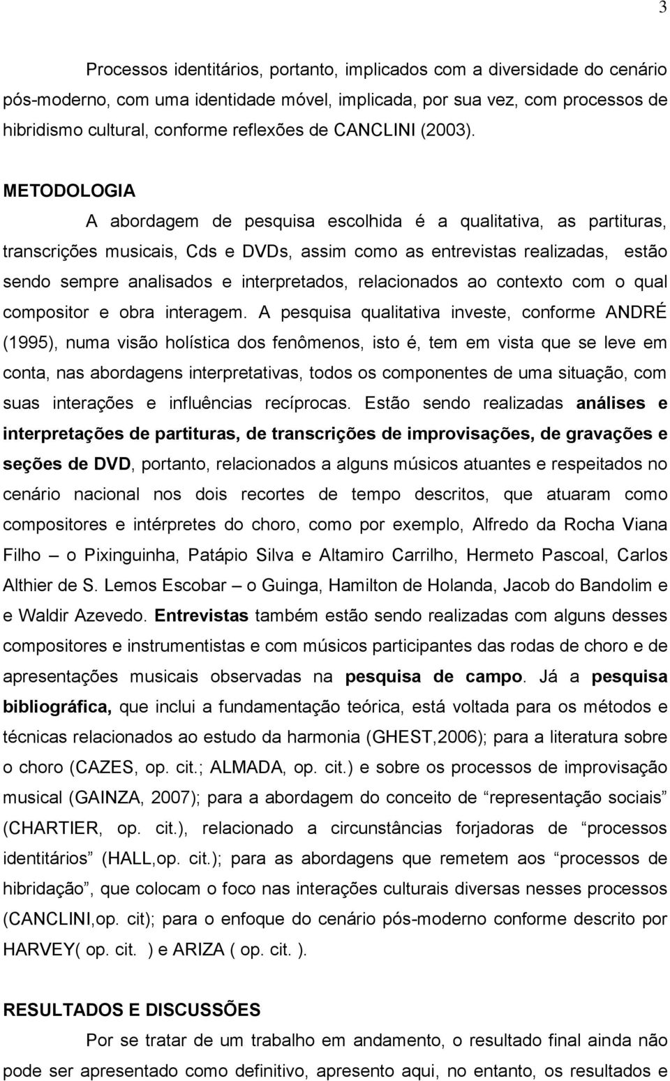 METODOLOGIA A abordagem de pesquisa escolhida é a qualitativa, as partituras, transcrições musicais, Cds e DVDs, assim como as entrevistas realizadas, estão sendo sempre analisados e interpretados,