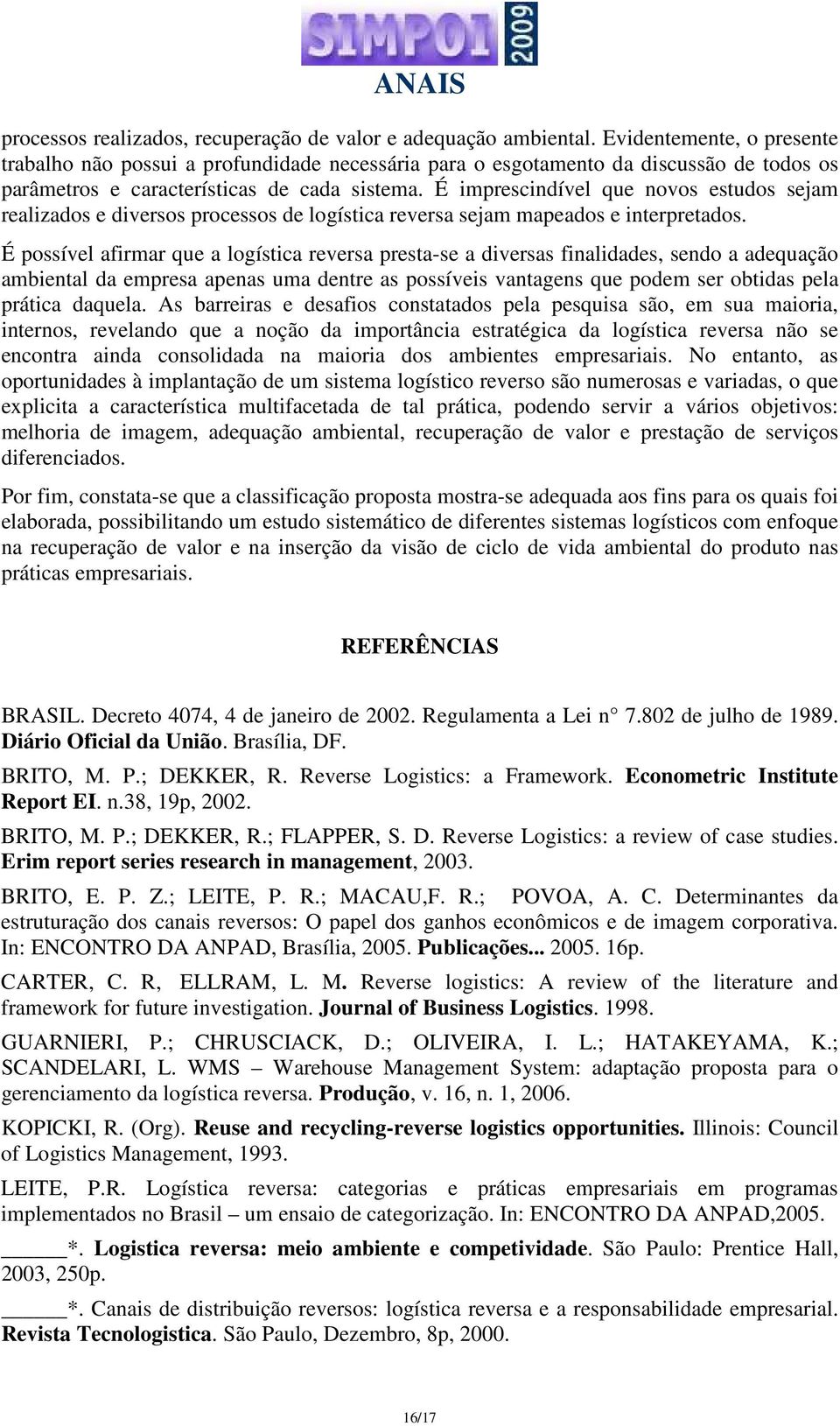 É imprescindível que novos estudos sejam realizados e diversos processos de logística reversa sejam mapeados e interpretados.