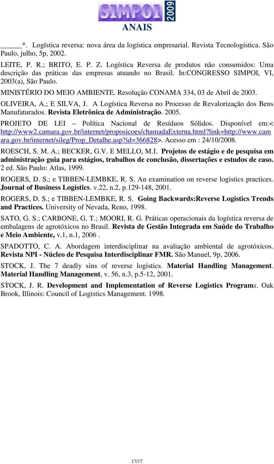 Resolução CONAMA 334, 03 de Abril de 2003. OLIVEIRA, A.; E SILVA, J. A Logística Reversa no Processo de Revalorização dos Bens Manufaturados. Revista Eletrônica de Administração. 2005.