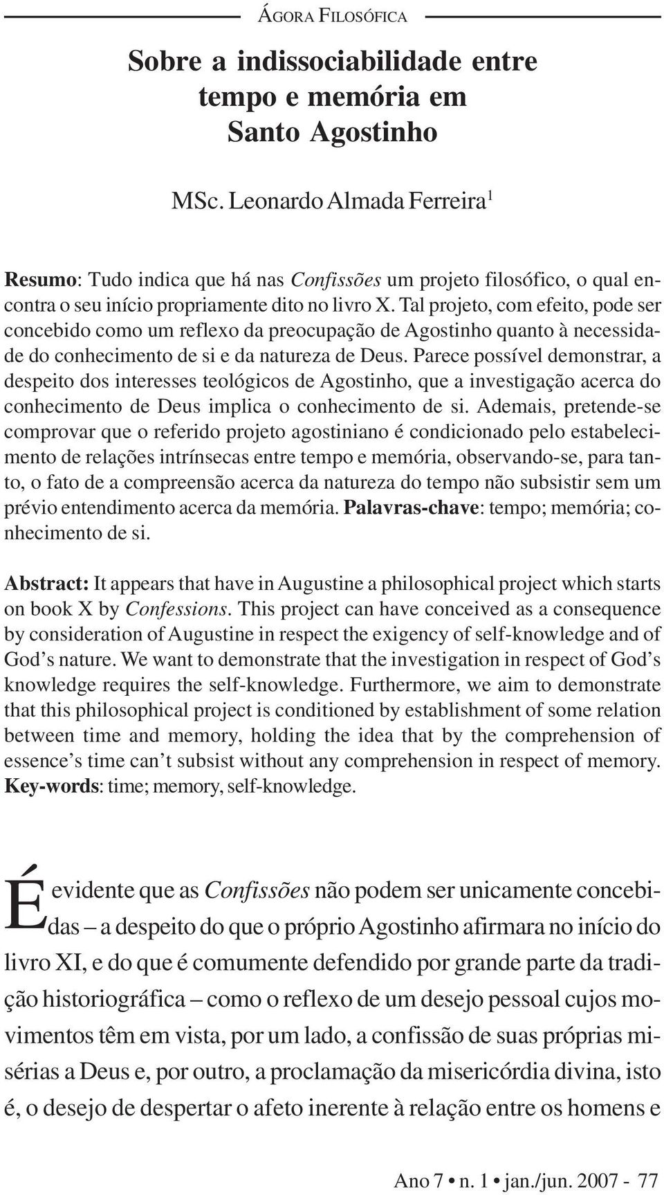 Tal projeto, com efeito, pode ser concebido como um reflexo da preocupação de Agostinho quanto à necessidade do conhecimento de si e da natureza de Deus.