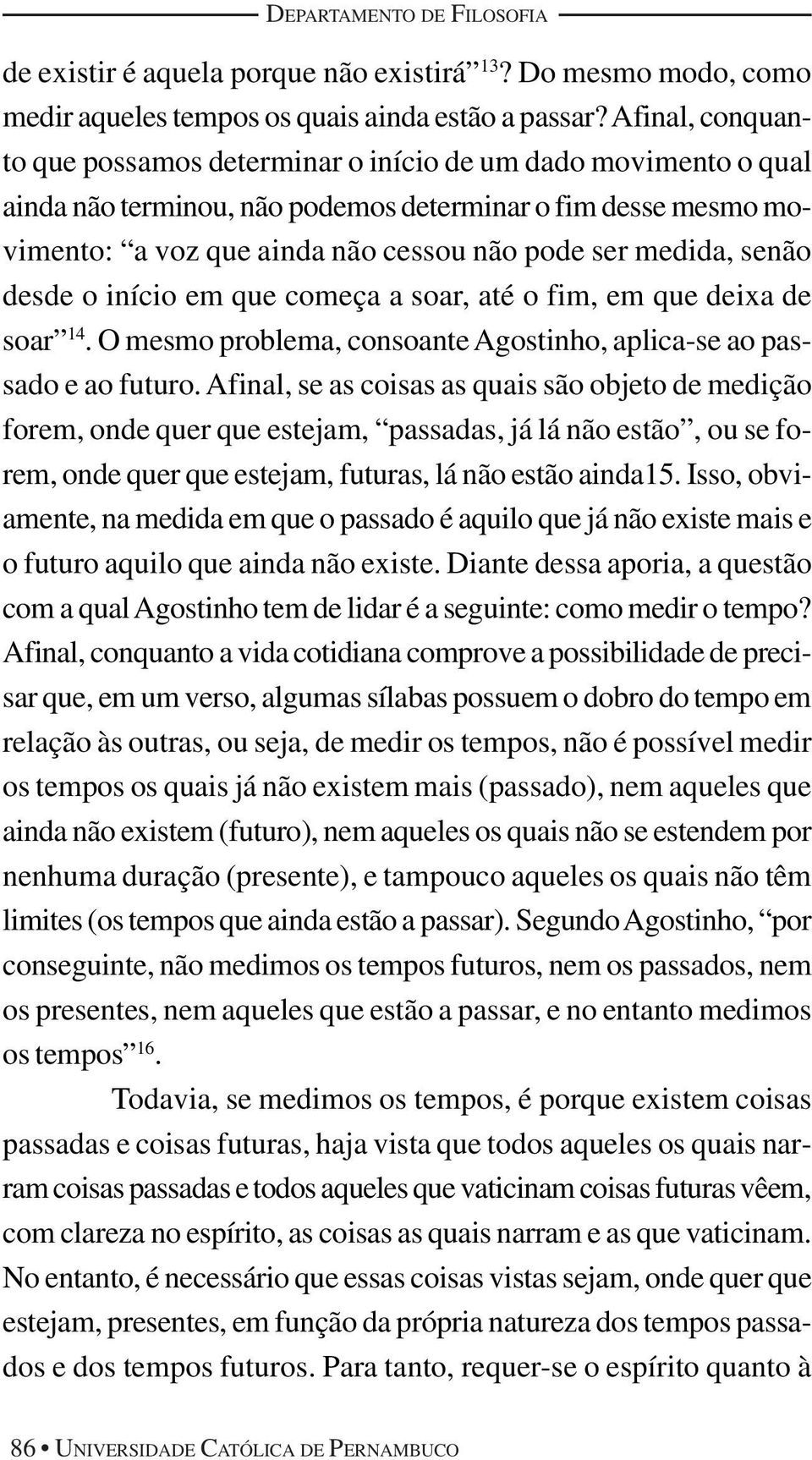 senão desde o início em que começa a soar, até o fim, em que deixa de soar 14. O mesmo problema, consoante Agostinho, aplica-se ao passado e ao futuro.