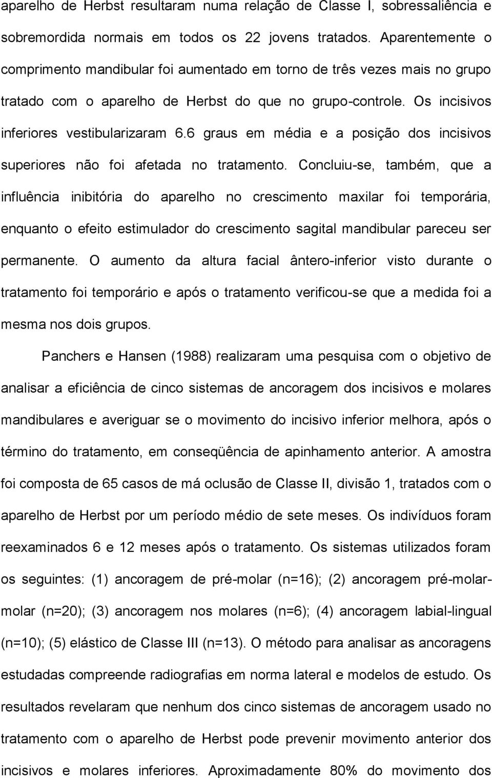 6 graus em média e a posição dos incisivos superiores não foi afetada no tratamento.