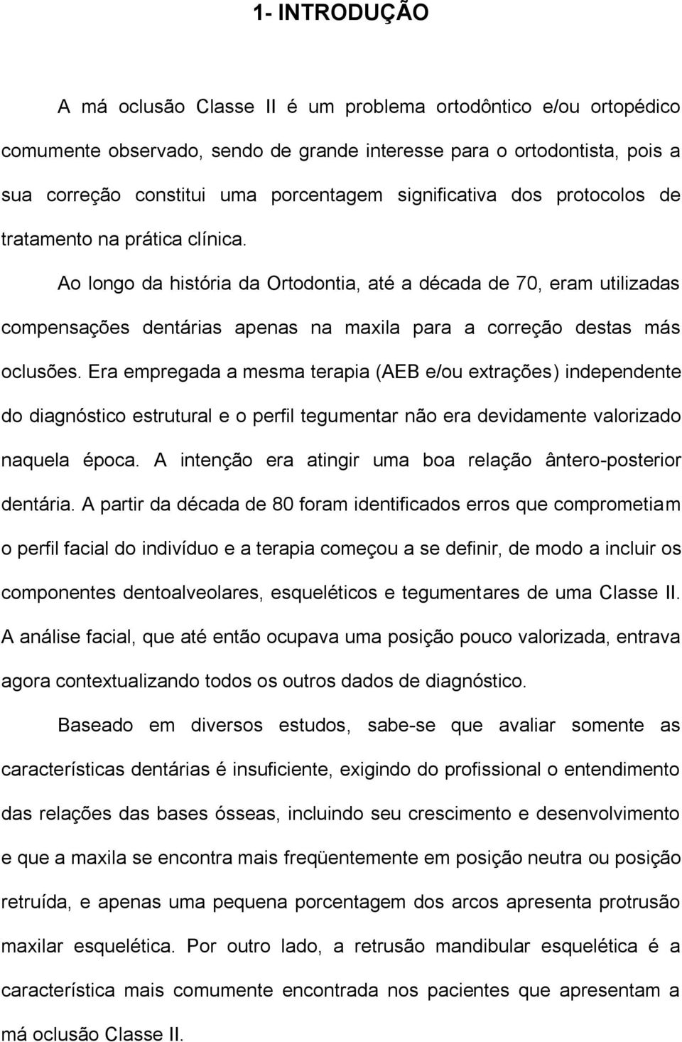 Ao longo da história da Ortodontia, até a década de 70, eram utilizadas compensações dentárias apenas na maxila para a correção destas más oclusões.