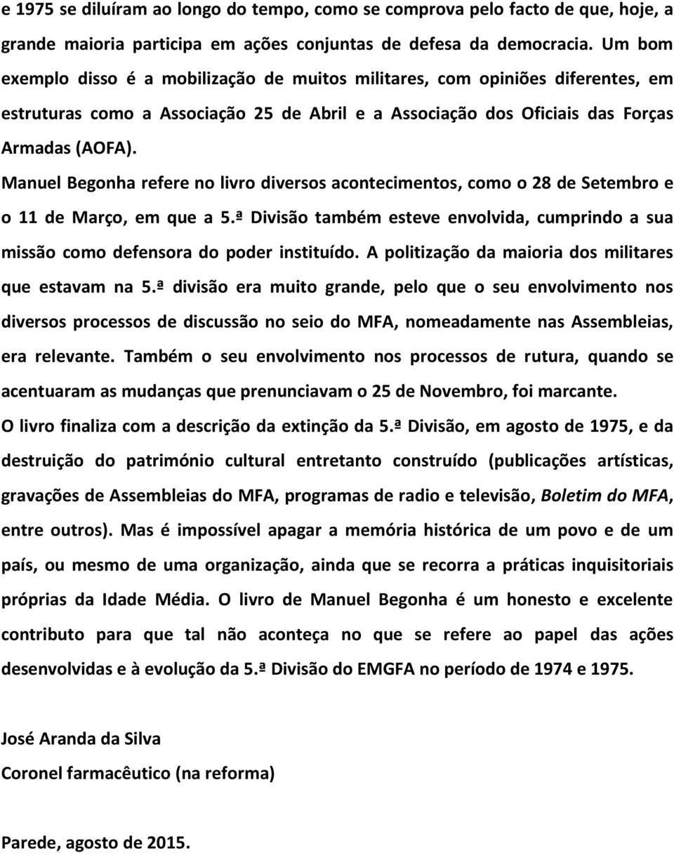 Manuel Begonha refere no livro diversos acontecimentos, como o 28 de Setembro e o 11 de Março, em que a 5.ª Divisão também esteve envolvida, cumprindo a sua missão como defensora do poder instituído.
