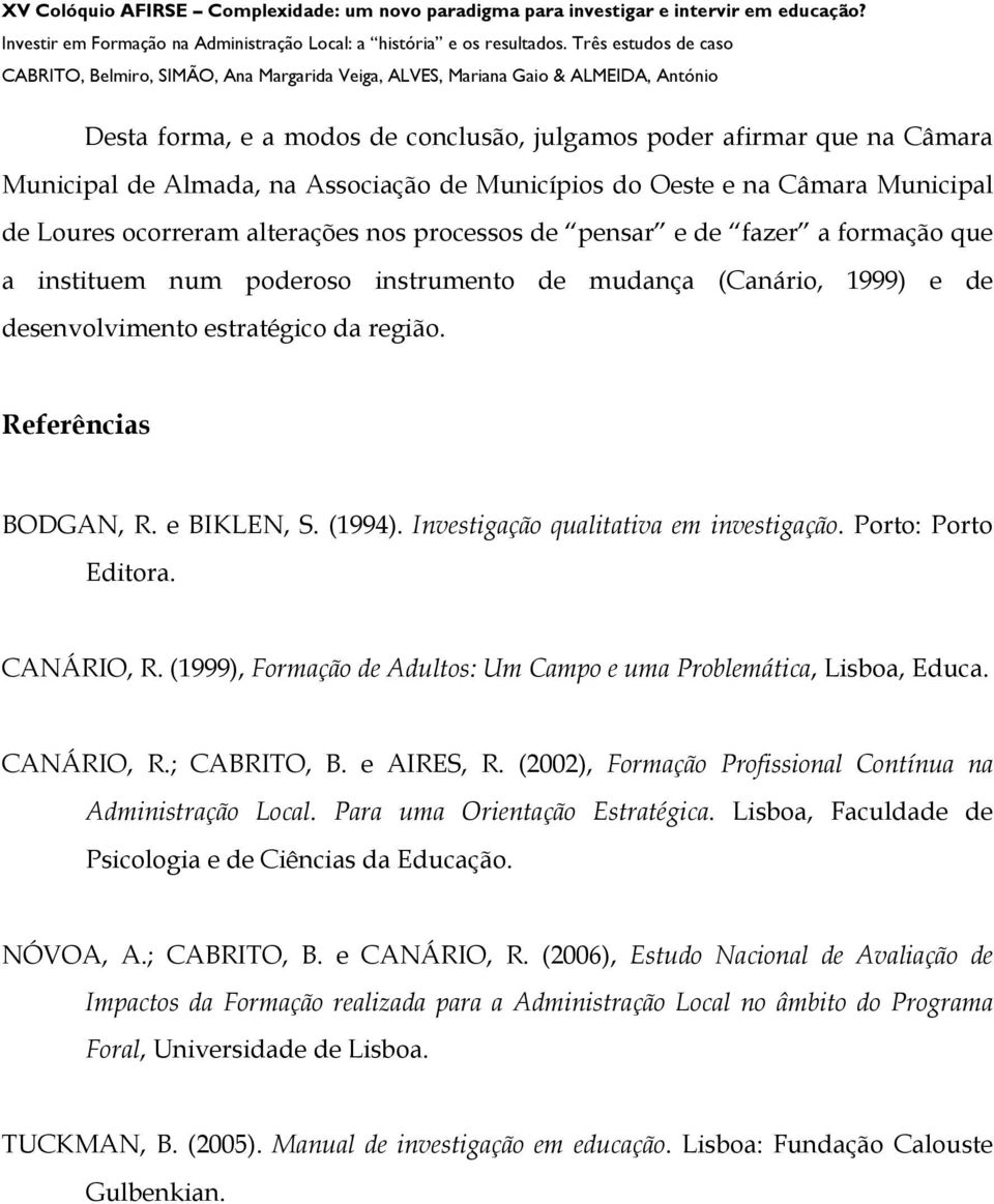 Investigação qualitativa em investigação. Porto: Porto Editora. CANÁRIO, R. (1999), Formação de Adultos: Um Campo e uma Problemática, Lisboa, Educa. CANÁRIO, R.; CABRITO, B. e AIRES, R.