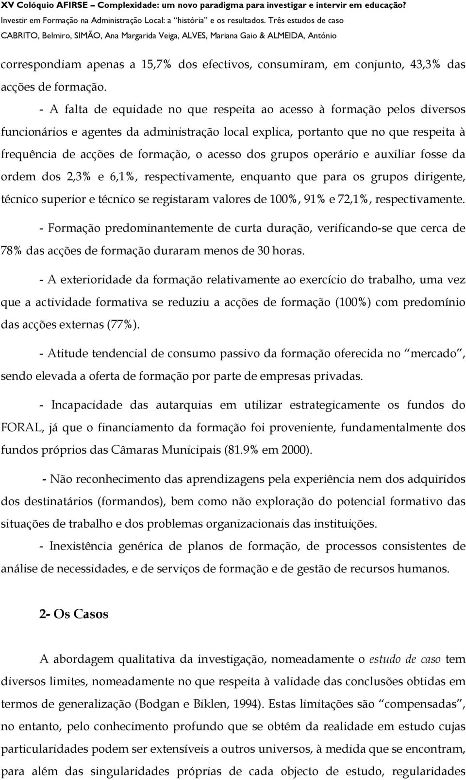 acesso dos grupos operário e auxiliar fosse da ordem dos 2,3% e 6,1%, respectivamente, enquanto que para os grupos dirigente, técnico superior e técnico se registaram valores de 100%, 91% e 72,1%,