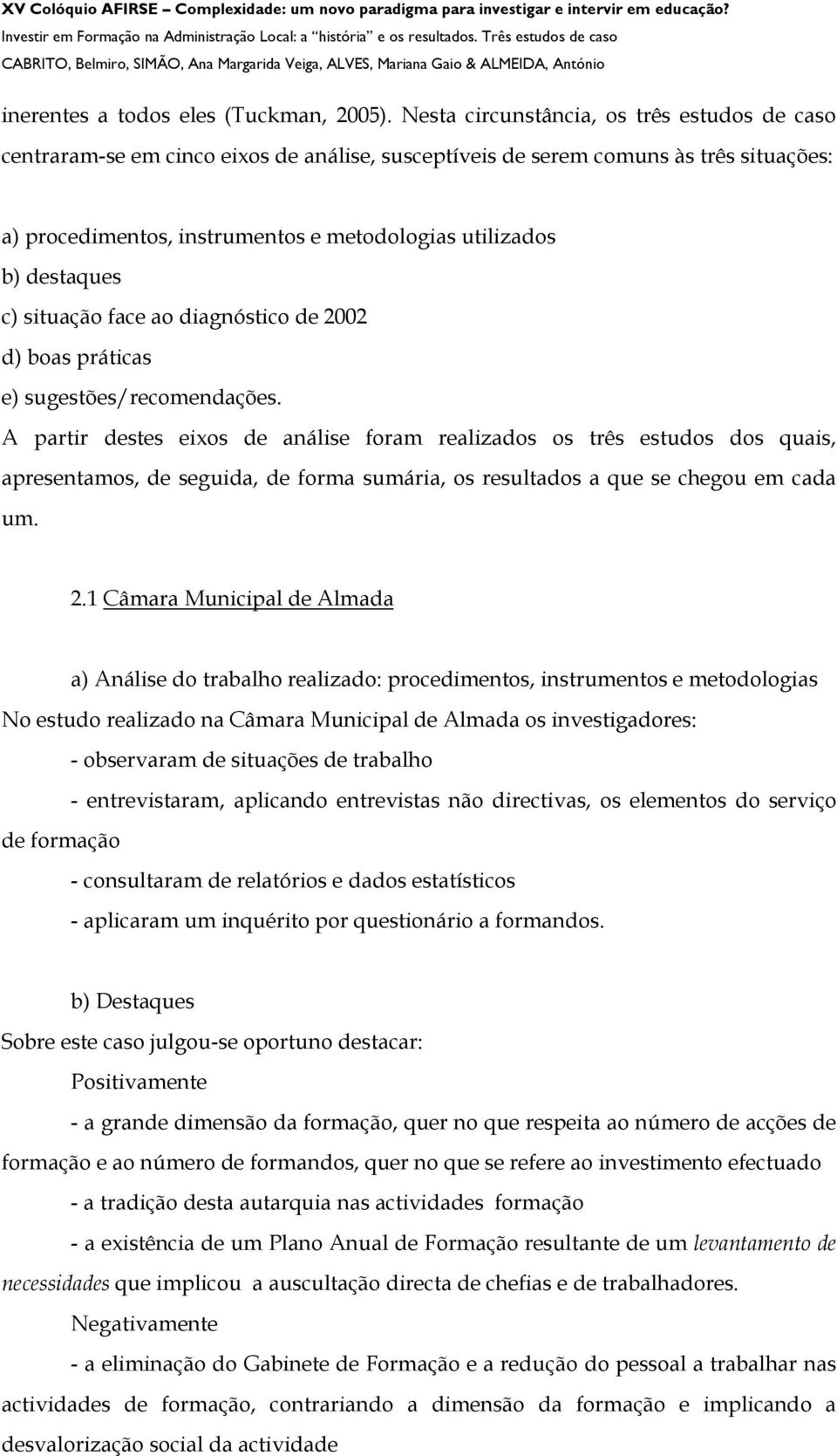 destaques c) situação face ao diagnóstico de 2002 d) boas práticas e) sugestões/recomendações.