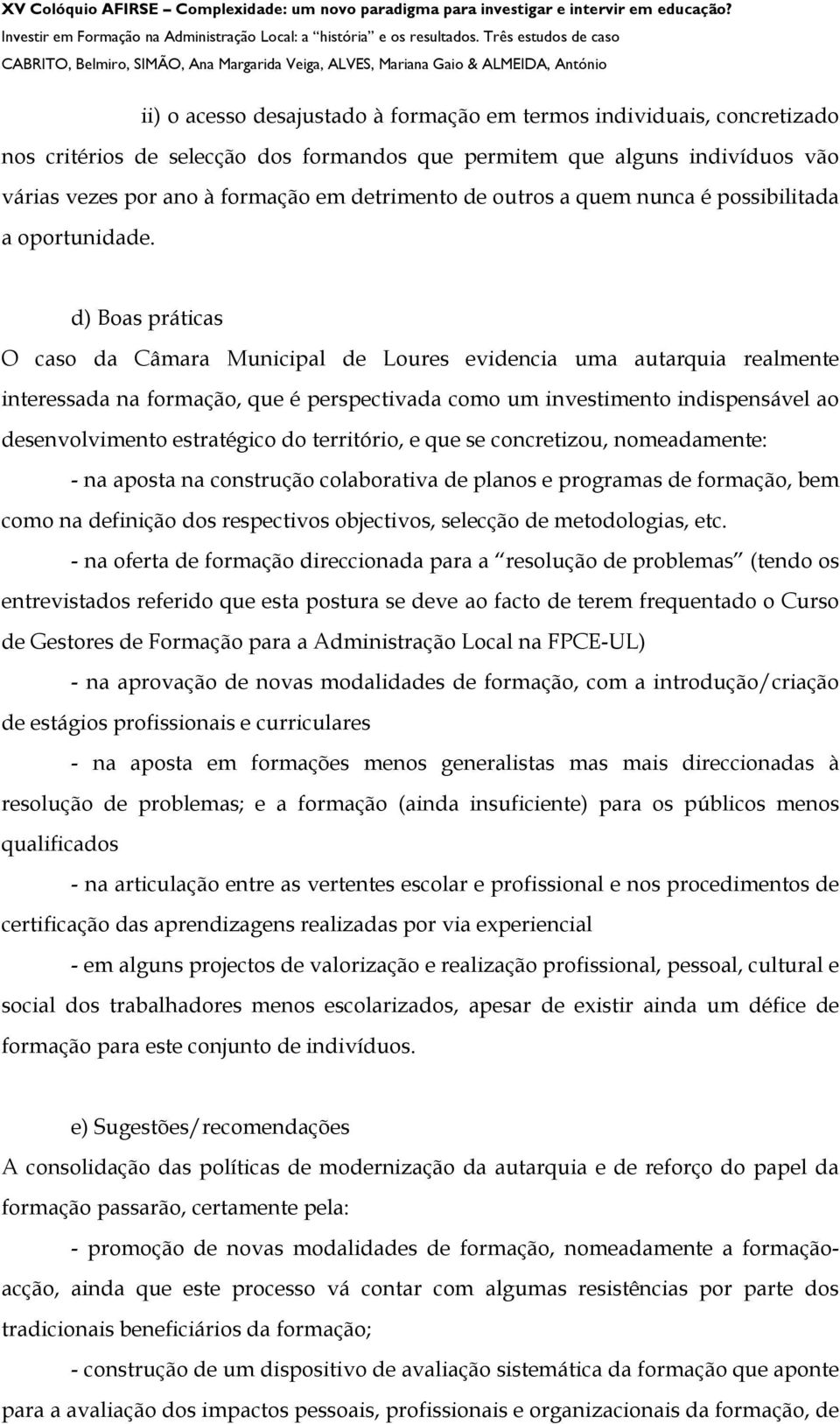 d) Boas práticas O caso da Câmara Municipal de Loures evidencia uma autarquia realmente interessada na formação, que é perspectivada como um investimento indispensável ao desenvolvimento estratégico