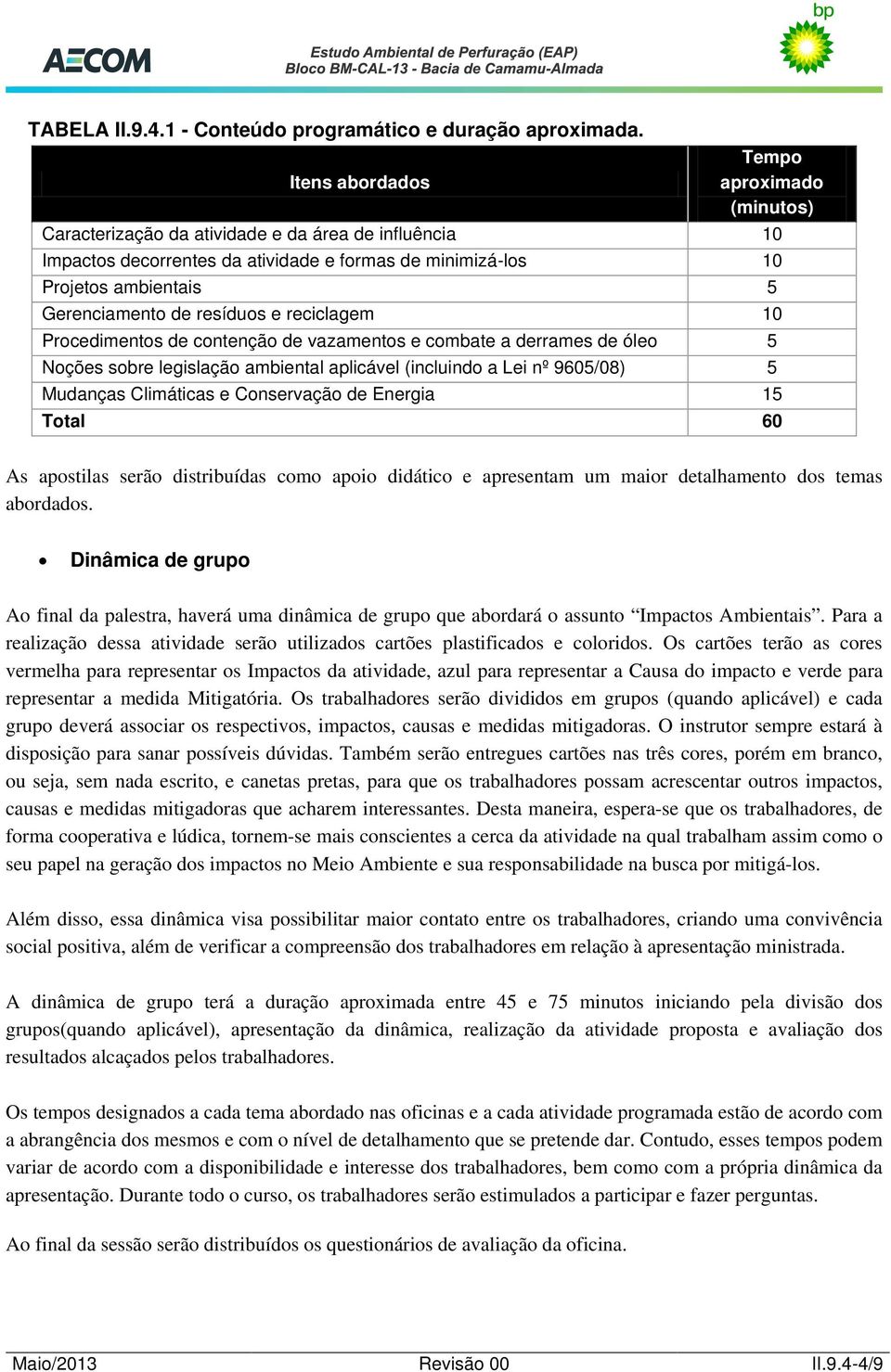 resíduos e reciclagem 10 Procedimentos de contenção de vazamentos e combate a derrames de óleo 5 Noções sobre legislação ambiental aplicável (incluindo a Lei nº 9605/08) 5 Mudanças Climáticas e