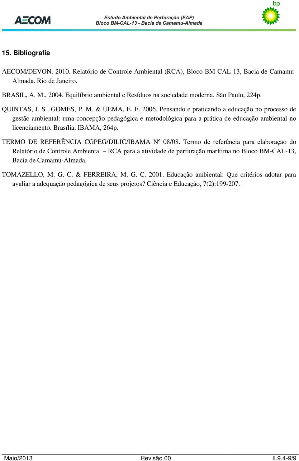 Pensando e praticando a educação no processo de gestão ambiental: uma concepção pedagógica e metodológica para a prática de educação ambiental no licenciamento. Brasília, IBAMA, 264p.