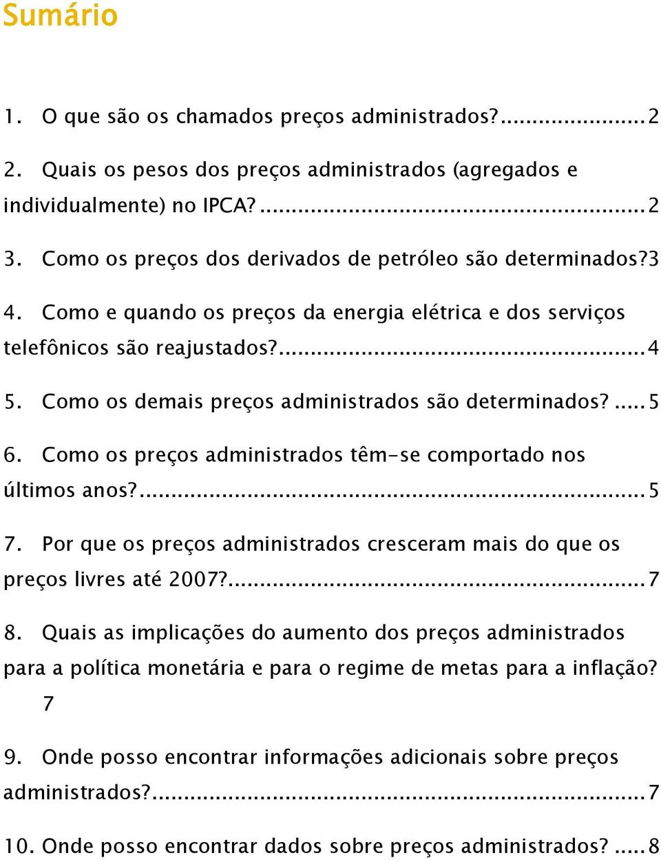 Como os demais preços administrados são determinados?... 5 6. Como os preços administrados têm-se comportado nos últimos anos?... 5 7.