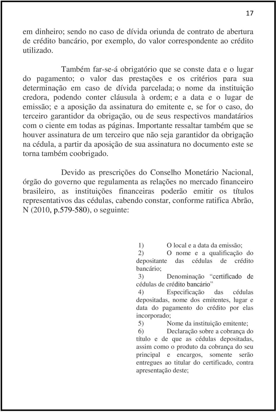 conter cláusula à ordem; e a data e o lugar de emissão; e a aposição da assinatura do emitente e, se for o caso, do terceiro garantidor da obrigação, ou de seus respectivos mandatários com o ciente