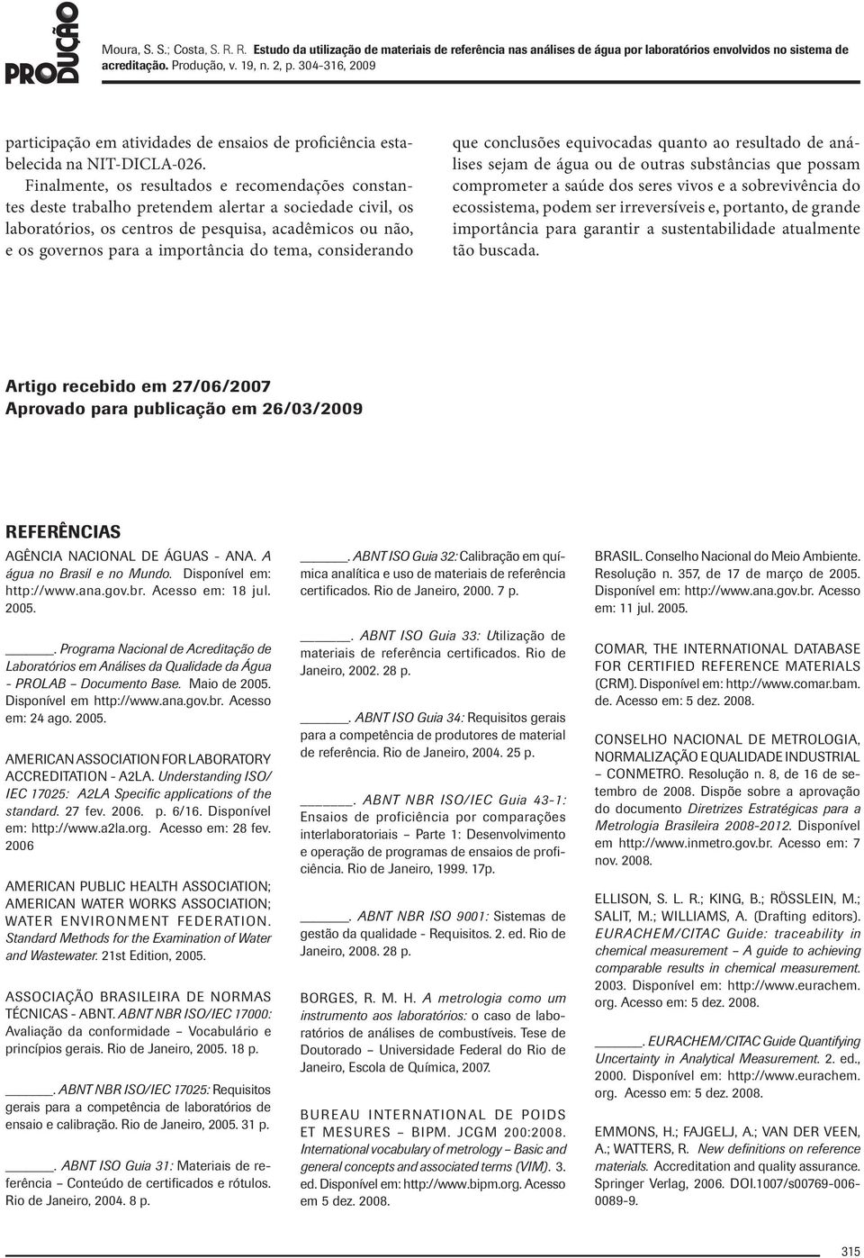 do tema, considerando que conclusões equivocadas quanto ao resultado de análises sejam de água ou de outras substâncias que possam comprometer a saúde dos seres vivos e a sobrevivência do