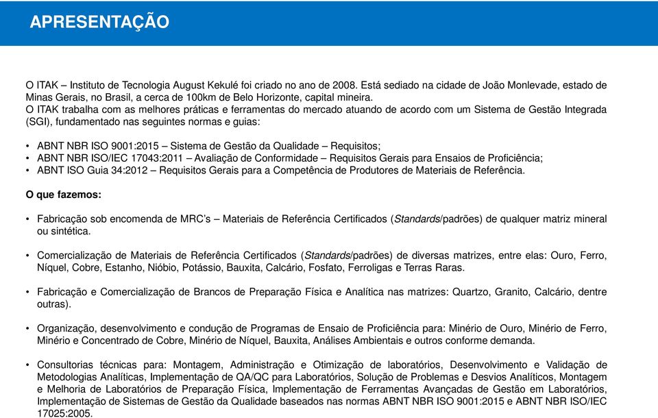 O ITAK trabalha com as melhores práticas e ferramentas do mercado atuando de acordo com um Sistema de Gestão Integrada (SGI), fundamentado nas seguintes normas e guias: ABNT NBR ISO 9001:2015 Sistema