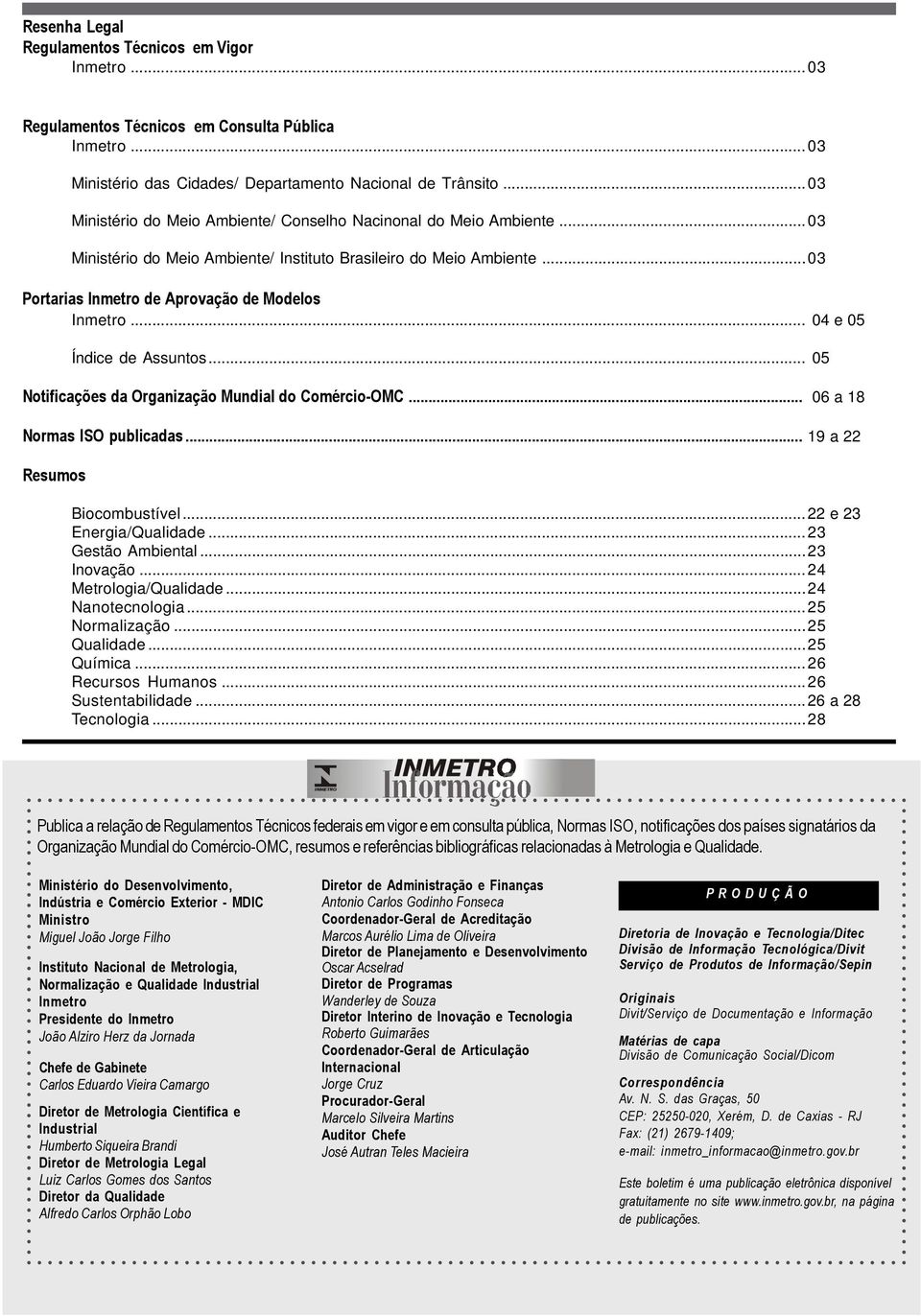 .. 04 e 05 Índice de Assuntos... 05 Notificações da Organização Mundial do Comércio-OMC... 06 a 18 Normas ISO publicadas... 19 a 22 Resumos Biocombustível...22 e 23 Energia/Qualidade.