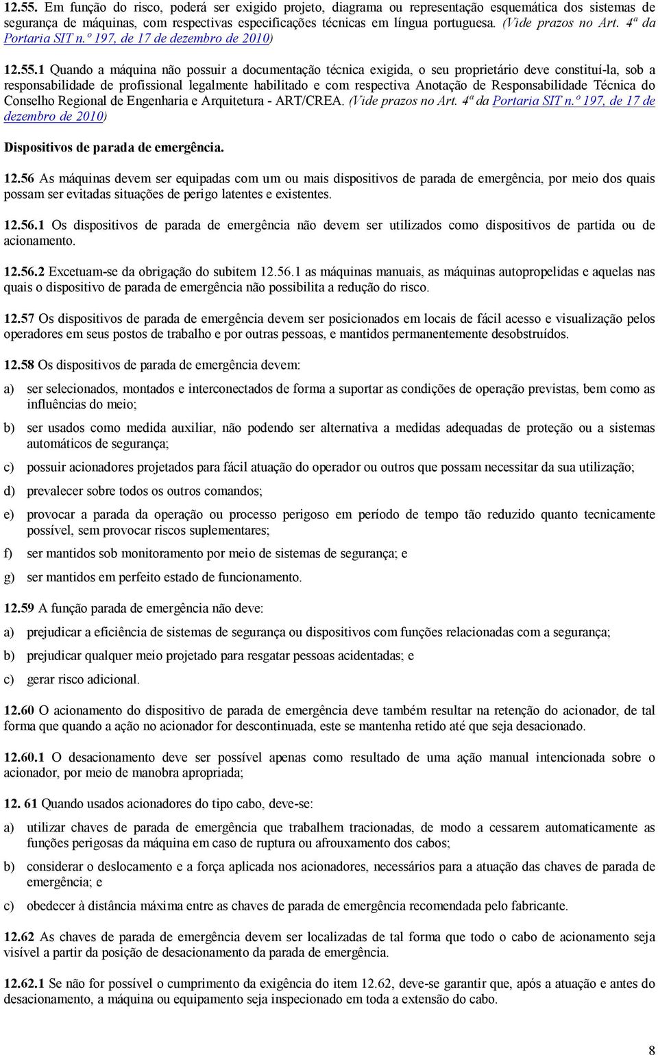 1 Quando a máquina não possuir a documentação técnica exigida, o seu proprietário deve constituí-la, sob a responsabilidade de profissional legalmente habilitado e com respectiva Anotação de