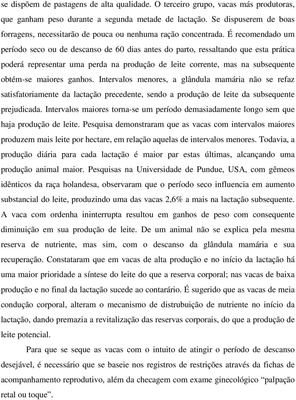 É recomendado um período seco ou de descanso de 60 dias antes do parto, ressaltando que esta prática poderá representar uma perda na produção de leite corrente, mas na subsequente obtém-se maiores