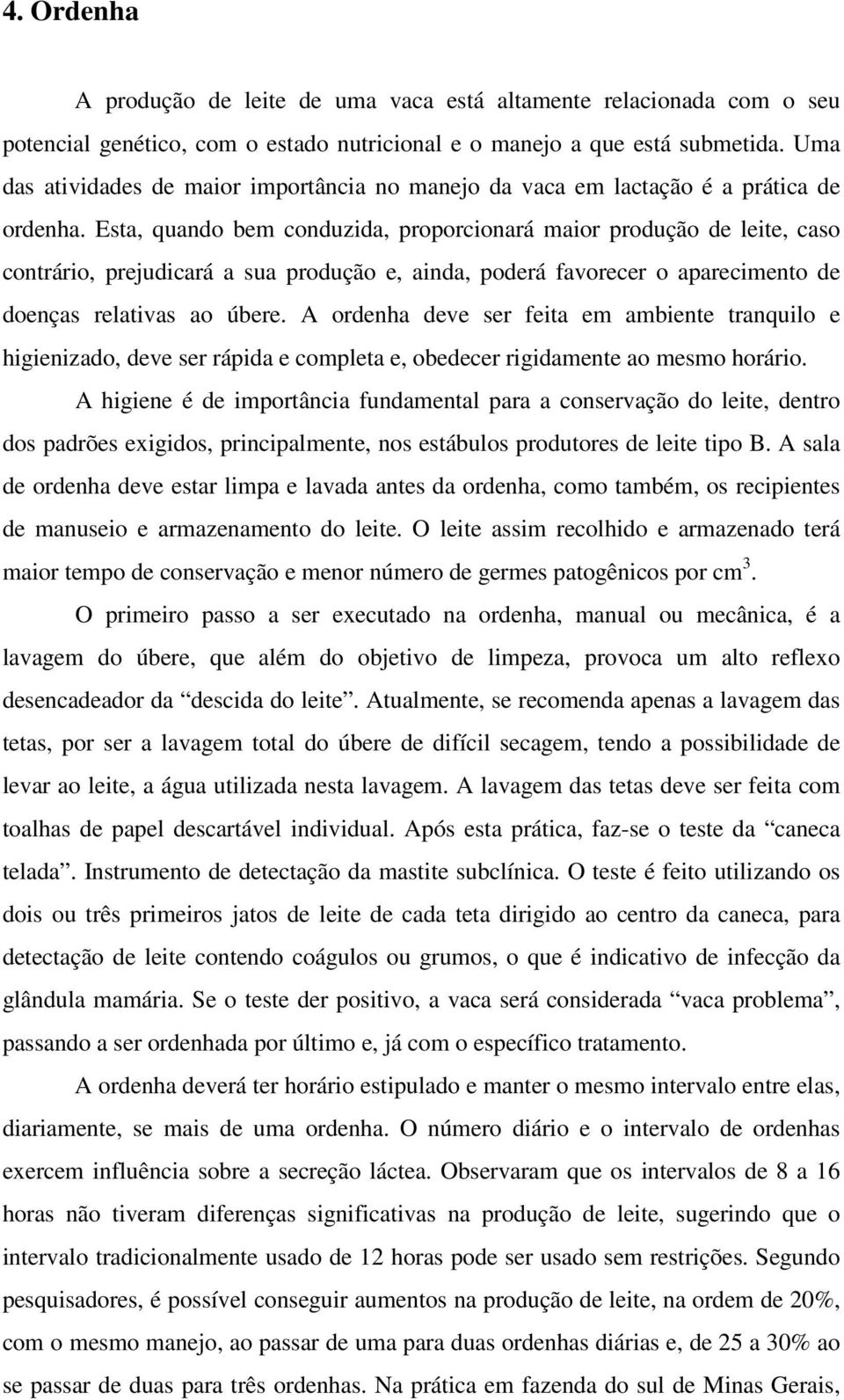 Esta, quando bem conduzida, proporcionará maior produção de leite, caso contrário, prejudicará a sua produção e, ainda, poderá favorecer o aparecimento de doenças relativas ao úbere.