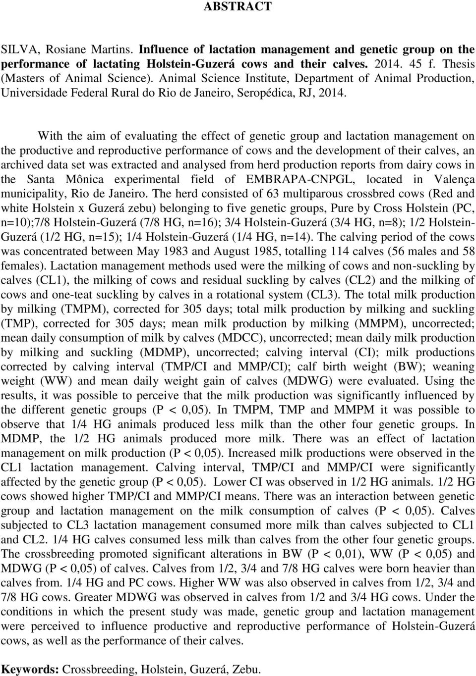 With the aim of evaluating the effect of genetic group and lactation management on the productive and reproductive performance of cows and the development of their calves, an archived data set was