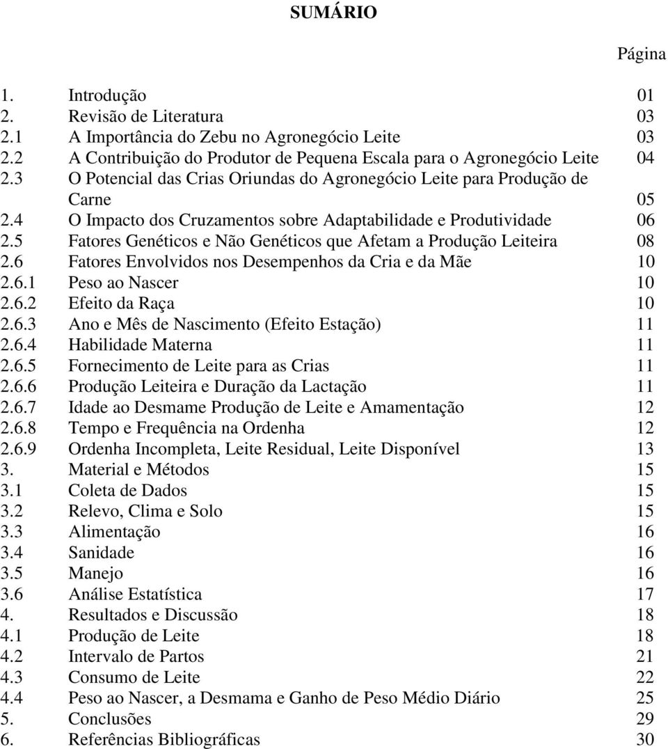 5 Fatores Genéticos e Não Genéticos que Afetam a Produção Leiteira 08 2.6 Fatores Envolvidos nos Desempenhos da Cria e da Mãe 10 2.6.1 Peso ao Nascer 10 2.6.2 Efeito da Raça 10 2.6.3 Ano e Mês de Nascimento (Efeito Estação) 11 2.