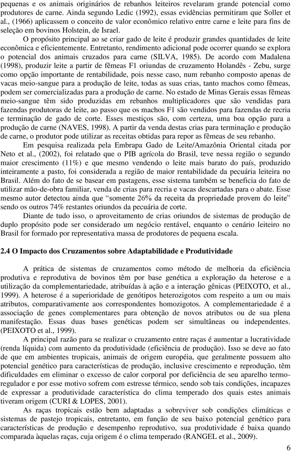 O propósito principal ao se criar gado de leite é produzir grandes quantidades de leite econômica e eficientemente.