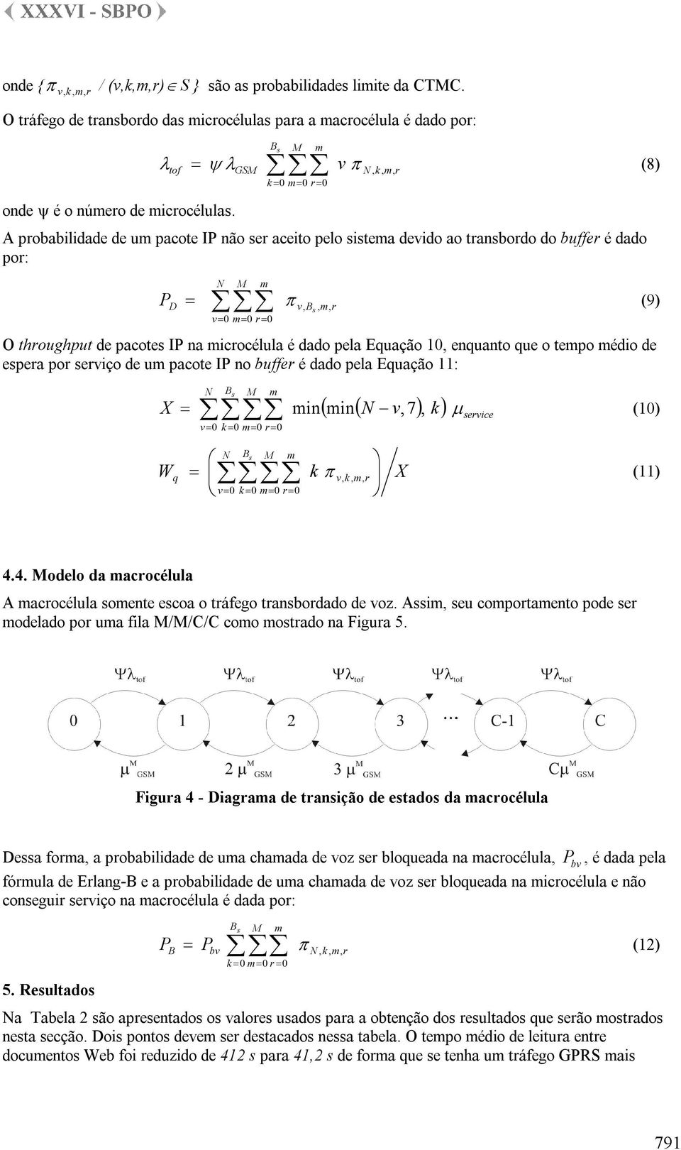 A pobabilidade de um pacote IP não se aceito pelo sistema devido ao tansbodo do buffe é dado po: N m P D = v, Bs, m, v= 0 m= 0 = 0 π (9) O thoughput de pacotes IP na micocélula é dado pela Equação