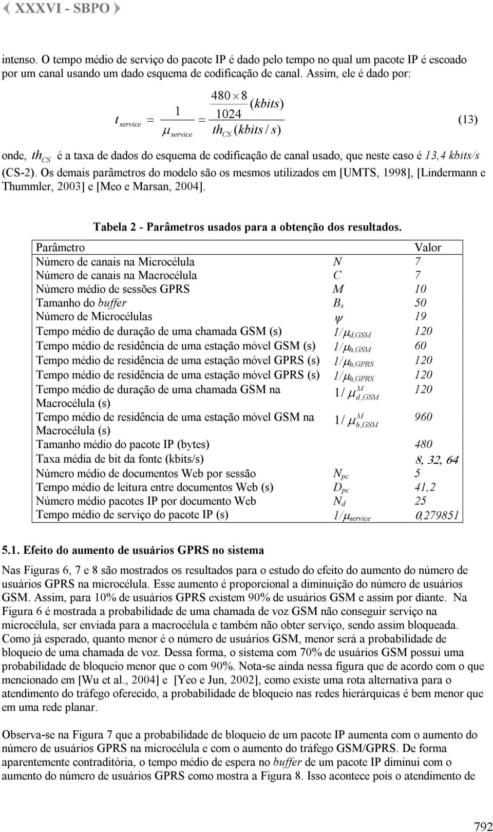 Os demais paâmetos do modelo são os mesmos utilizados em [UTS, 1998], [Lindemann e Thummle, 2003] e [eo e asan, 2004]. Tabela 2 - Paâmetos usados paa a obtenção dos esultados.