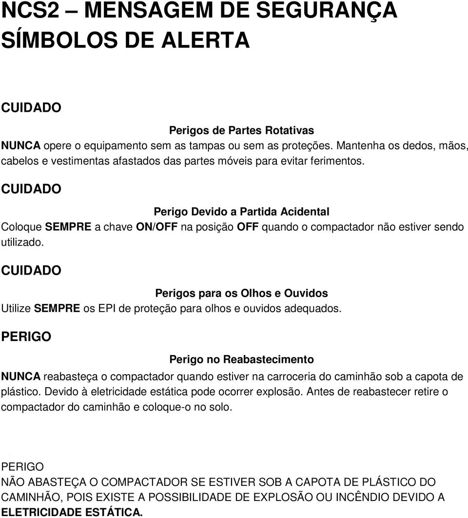 CUIDADO Perigo Devido a Partida Acidental Coloque SEMPRE a chave ON/OFF na posição OFF quando o compactador não estiver sendo utilizado.